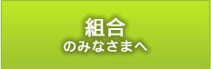 組合のみなさまへ 各種様式ダウンロードや補助金のご案内